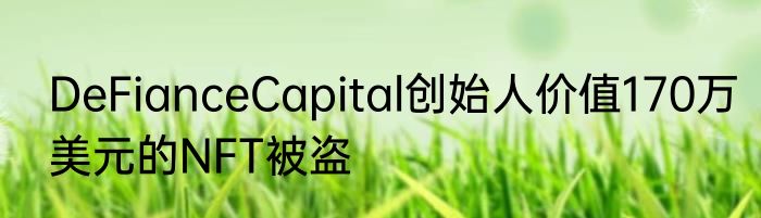 DeFianceCapital创始人价值170万美元的NFT被盗