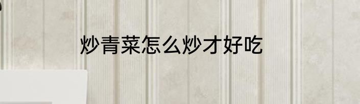 炒青菜怎么炒才好吃