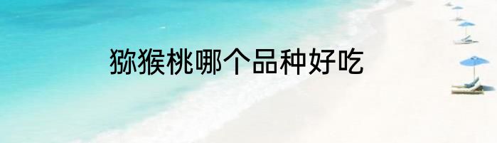 猕猴桃哪个品种好吃