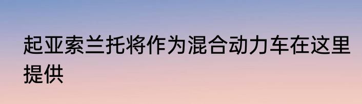 起亚索兰托将作为混合动力车在这里提供