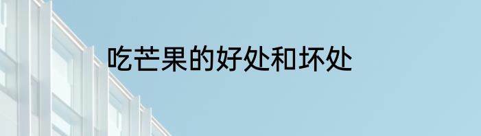 吃芒果的好处和坏处