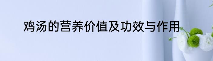 鸡汤的营养价值及功效与作用