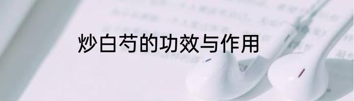 炒白芍的功效与作用