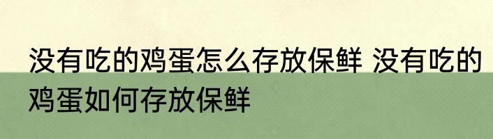 没有吃的鸡蛋怎么存放保鲜 没有吃的鸡蛋如何存放保鲜