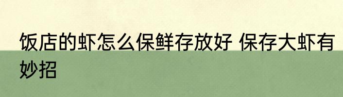 饭店的虾怎么保鲜存放好 保存大虾有妙招