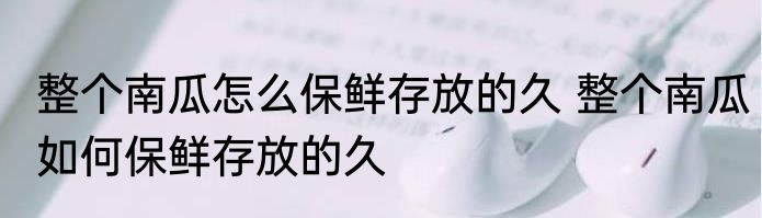 整个南瓜怎么保鲜存放的久 整个南瓜如何保鲜存放的久