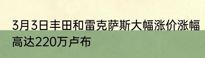 3月3日丰田和雷克萨斯大幅涨价涨幅高达220万卢布