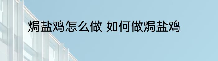 焗盐鸡怎么做 如何做焗盐鸡