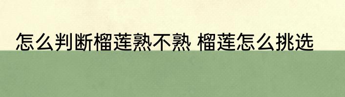 怎么判断榴莲熟不熟 榴莲怎么挑选