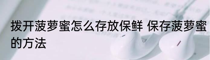 拨开菠萝蜜怎么存放保鲜 保存菠萝蜜的方法