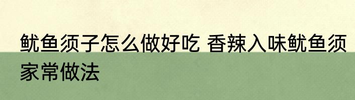 鱿鱼须子怎么做好吃 香辣入味鱿鱼须家常做法