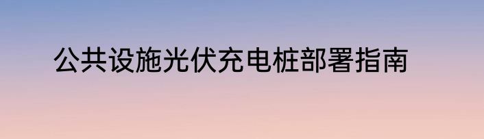 公共设施光伏充电桩部署指南