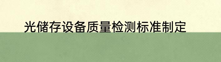 光储存设备质量检测标准制定