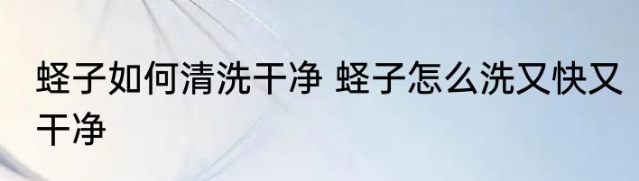 蛏子如何清洗干净 蛏子怎么洗又快又干净