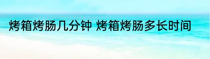 烤箱烤肠几分钟 烤箱烤肠多长时间