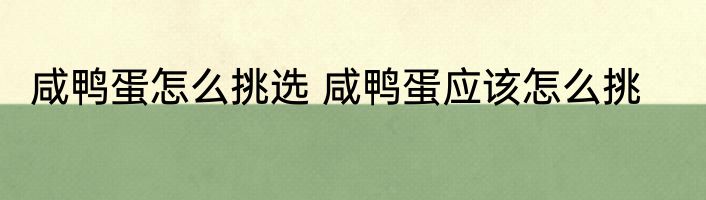 咸鸭蛋怎么挑选 咸鸭蛋应该怎么挑