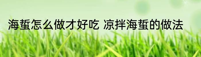 海蜇怎么做才好吃 凉拌海蜇的做法