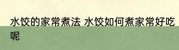 水饺的家常煮法 水饺如何煮家常好吃呢