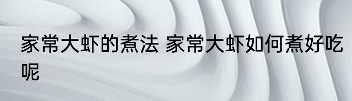 家常大虾的煮法 家常大虾如何煮好吃呢