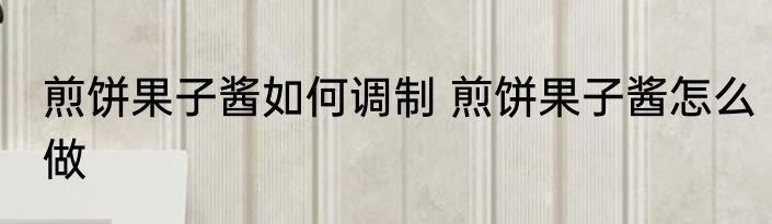 煎饼果子酱如何调制 煎饼果子酱怎么做