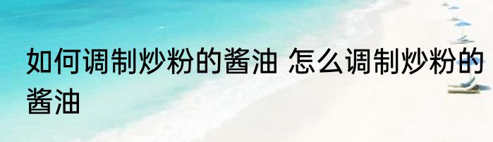 如何调制炒粉的酱油 怎么调制炒粉的酱油