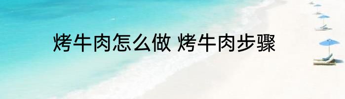 烤牛肉怎么做 烤牛肉步骤