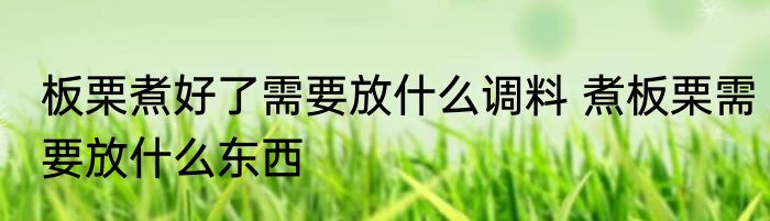 板栗煮好了需要放什么调料 煮板栗需要放什么东西