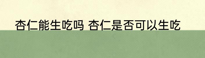 杏仁能生吃吗 杏仁是否可以生吃