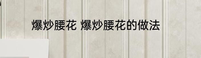 爆炒腰花 爆炒腰花的做法