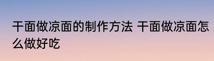 干面做凉面的制作方法 干面做凉面怎么做好吃