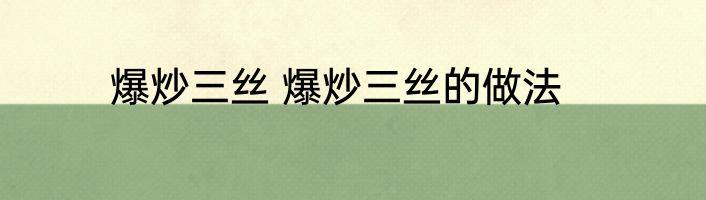 爆炒三丝 爆炒三丝的做法