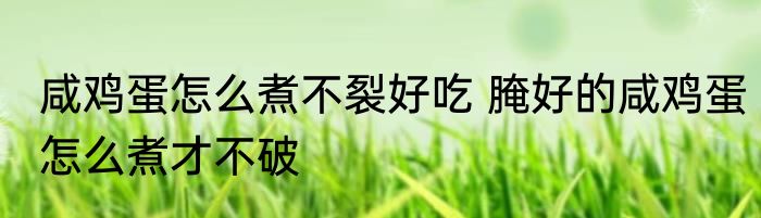 咸鸡蛋怎么煮不裂好吃 腌好的咸鸡蛋怎么煮才不破