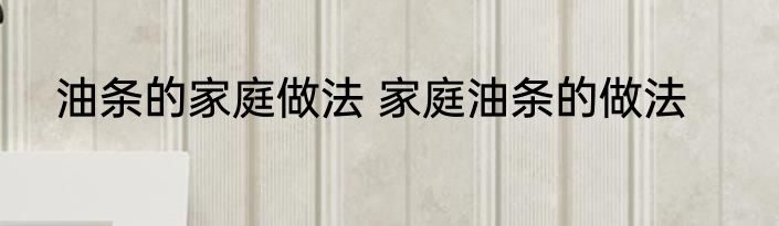 油条的家庭做法 家庭油条的做法