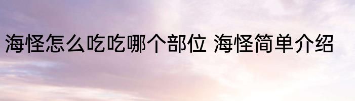 海怪怎么吃吃哪个部位 海怪简单介绍