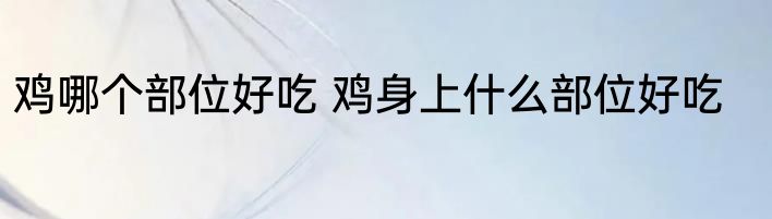 鸡哪个部位好吃 鸡身上什么部位好吃