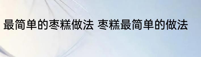 最简单的枣糕做法 枣糕最简单的做法