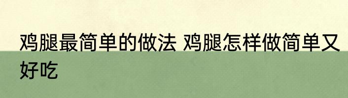 鸡腿最简单的做法 鸡腿怎样做简单又好吃