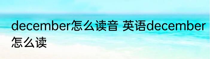 december怎么读音 英语december怎么读