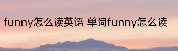 funny怎么读英语 单词funny怎么读