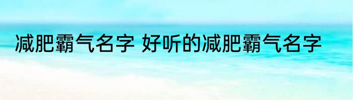 减肥霸气名字 好听的减肥霸气名字