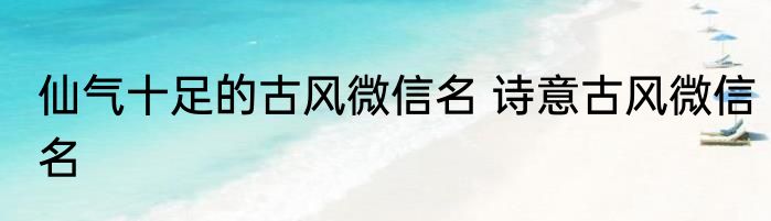 仙气十足的古风微信名 诗意古风微信名