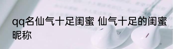 qq名仙气十足闺蜜 仙气十足的闺蜜昵称