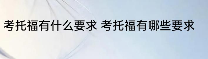 考托福有什么要求 考托福有哪些要求