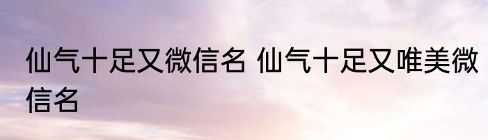 仙气十足又微信名 仙气十足又唯美微信名