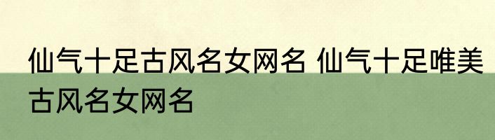 仙气十足古风名女网名 仙气十足唯美古风名女网名