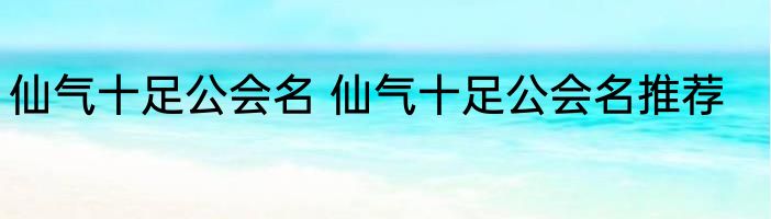 仙气十足公会名 仙气十足公会名推荐