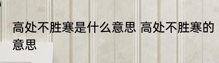 高处不胜寒是什么意思 高处不胜寒的意思