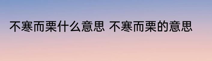 不寒而栗什么意思 不寒而栗的意思