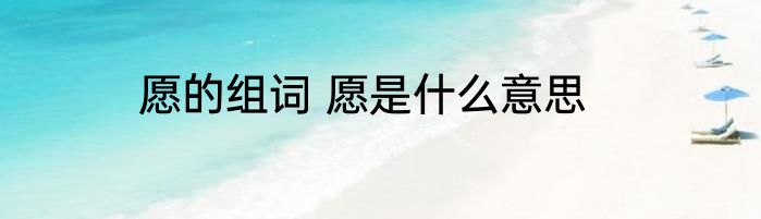 愿的组词 愿是什么意思