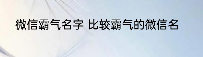 微信霸气名字 比较霸气的微信名